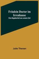 Fräulein Doctor im Irrenhause di Julie Thenen edito da Alpha Editions