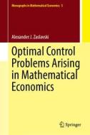 Optimal Control Problems Arising in Mathematical Economics di Alexander J. Zaslavski edito da SPRINGER NATURE