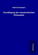 Grundlegung der neusokratischen Philosophie di Heinrich Gomperz edito da TP Verone Publishing