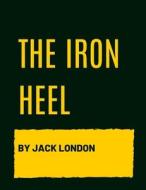 The Iron Heel By Jack London di Jack London edito da Independently Published
