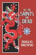 All The Saints Are Dead di Milewski Douglas Milewski edito da Independently Published
