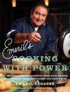 Emeril's Cooking with Power: 100 Delicious Recipes Starring Your Slow Cooker, Multi-Cooker, Pressure Cooker, and Deep Fr di Emeril Lagasse edito da WILLIAM MORROW