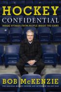 Hockey Confidential: Inside Stories from People Inside the Game di Bob Mckenzie edito da HARPERCOLLINS 360