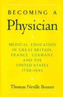 Becoming a Physician: Medical Education in Great Britain, France, Germany, and the United States, 1750-1945 di Thomas Neville Bonner edito da OXFORD UNIV PR