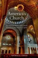 America's Church: The National Shrine and Catholic Presence in the Nation's Capital di Thomas A. Tweed edito da OXFORD UNIV PR