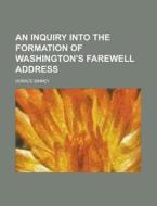 An Inquiry Into The Formation Of Washington's Farewell Address ... di Horace Binney edito da General Books Llc