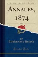 Annales, 1874, Vol. 11 (Classic Reprint) di Acad'mie de la Rochelle edito da Forgotten Books