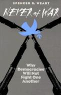 Never at War - Why Democracies will not Fight One Another di Spencer R. Weart edito da Yale University Press
