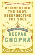 Reinventing the Body, Resurrecting the Soul: How to Create a New You di Deepak Chopra edito da THREE RIVERS PR
