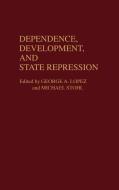 Dependence, Development, and State Repression di George Lopez, Michael Stohl edito da Greenwood Press
