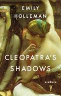 Cleopatra's Shadows di Emily Holleman edito da Little Brown and Company