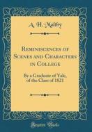 Reminiscences of Scenes and Characters in College: By a Graduate of Yale, of the Class of 1821 (Classic Reprint) di A. H. Maltby edito da Forgotten Books