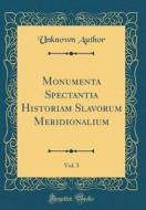 Monumenta Spectantia Historiam Slavorum Meridionalium, Vol. 3 (Classic Reprint) di Unknown Author edito da Forgotten Books