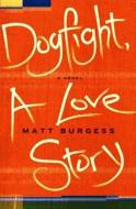 Dogfight, a Love Story di Matt Burgess edito da DOUBLEDAY & CO