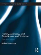 History, Memory, and State-Sponsored Violence di Berber Bevernage edito da Routledge