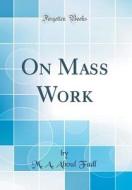 On Mass Work (Classic Reprint) di M. a. Aboul Fadl edito da Forgotten Books