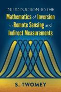 Introduction to the Mathematics of Inversion in Remote Sensing and Indirect Measurements di S Twomey edito da Dover Publications Inc.