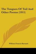 The Tongues of Toil and Other Poems (1911) di William Francis Barnard edito da Kessinger Publishing