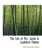 The Life of Mrs. Sarah A. Lankford Palmer di John Alexander Roche edito da BiblioLife