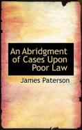 An Abridgment Of Cases Upon Poor Law di James Paterson edito da Bibliolife