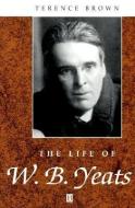 The Life of W. B. Yeats di Terence Brown edito da Wiley-Blackwell