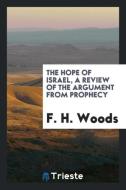 The Hope of Israel, a review of the argument from prophecy di F. H. Woods edito da Trieste Publishing