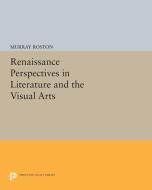 Renaissance Perspectives in Literature and the Visual Arts di Murray Roston edito da Princeton University Press
