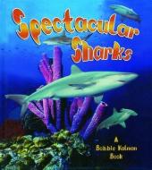 Spectacular Sharks di Bobbie Kalman edito da CRABTREE PUB
