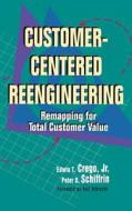 Customer Centered Reengineering di Edwin T. Crego, Peter D. Schiffrin edito da IRWIN