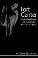 Fort Center: An Archaeological Site in the Lake Okeecheobee Basin di William H. Sears edito da UNIV PR OF FLORIDA