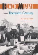 Black Miami in the Twentieth Century di Marvin Dunn edito da UNIV PR OF FLORIDA