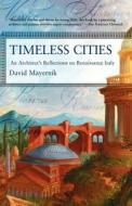 Timeless Cities: An Architect's Reflections on Renaissance Italy di David Mayernik edito da BASIC BOOKS