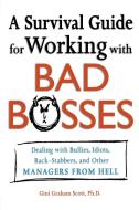 A Survival Guide for Working with Bad Bosses: Dealing with Bullies, Idiots, Back-Stabbers, and Other Managers from Hell di Gini Scott edito da AMACOM