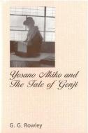 Yosano Akiko and the Tale of Genji di G. Rowley edito da UNIV OF MICHIGAN PR
