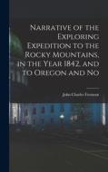 Narrative of the Exploring Expedition to the Rocky Mountains, in the Year 1842, and to Oregon and No di John Charles Fremont edito da LEGARE STREET PR