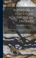 Report On a Portion of Northwestern Ontario: Traversed by the National Transcontinental Railway Between Lake Nipigon and Sturgeon Lake, Issue 992 edito da LEGARE STREET PR