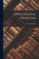 Presidential Problems di Grover Cleveland edito da LEGARE STREET PR