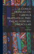 Le Congo français du Gabon à Brazzaville. Préf. par M.J. Künckel d'Herculais di Léon Guiral edito da LEGARE STREET PR