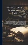 Monuments of Washington's Patriotism; Containing a Facsimile of his Public Accounts, Kept During the Revolutionary war; and Some of the Most Interesti di Henry Lee, Franklin Knight edito da LEGARE STREET PR