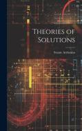 Theories of Solutions di Svante Arrhenius edito da LEGARE STREET PR