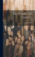 La Fumée Du Tabac... di Gustave Le Bon edito da LEGARE STREET PR