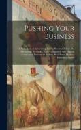 Pushing Your Business: A Text-Book of Advertising, Giving Practical Advice On Advertising, for Banks, Trust Companies, Safe Deposit Companies di Anonymous edito da LEGARE STREET PR