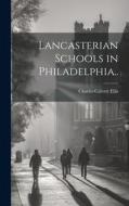 Lancasterian Schools in Philadelphia.. di Charles Calvert Ellis edito da LEGARE STREET PR