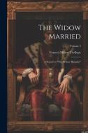 The Widow Married: A Sequel to "The Widow Barnaby"; Volume 3 di Frances Milton Trollope edito da LEGARE STREET PR