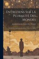 Entretiens Sur La Pluralité Des Mondes: Précédés De L'astronomie Des Dames / Par J. De Lalande edito da LEGARE STREET PR