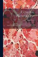 General Pathology: Or, the Science of the Causes, Nature and Course of the Pathological Disturbances Which Occur in the Living Subject di Ernst Ziegler edito da Creative Media Partners, LLC