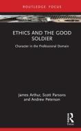 Ethics And The Good Soldier di James Arthur, Scott Parsons, Andrew Peterson edito da Taylor & Francis Ltd