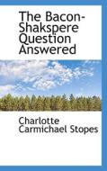 The Bacon-shakspere Question Answered di Charlotte Carmichael Stopes edito da Bibliolife