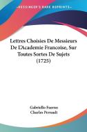 Lettres Choisies de Messieurs de L'Academie Francoise, Sur Toutes Sortes de Sujets (1725) di Gabriello Faerno, Charles Perrault edito da Kessinger Publishing