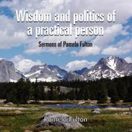 Wisdom and Politics of a Practical Person di Anna Messner edito da Lulu.com